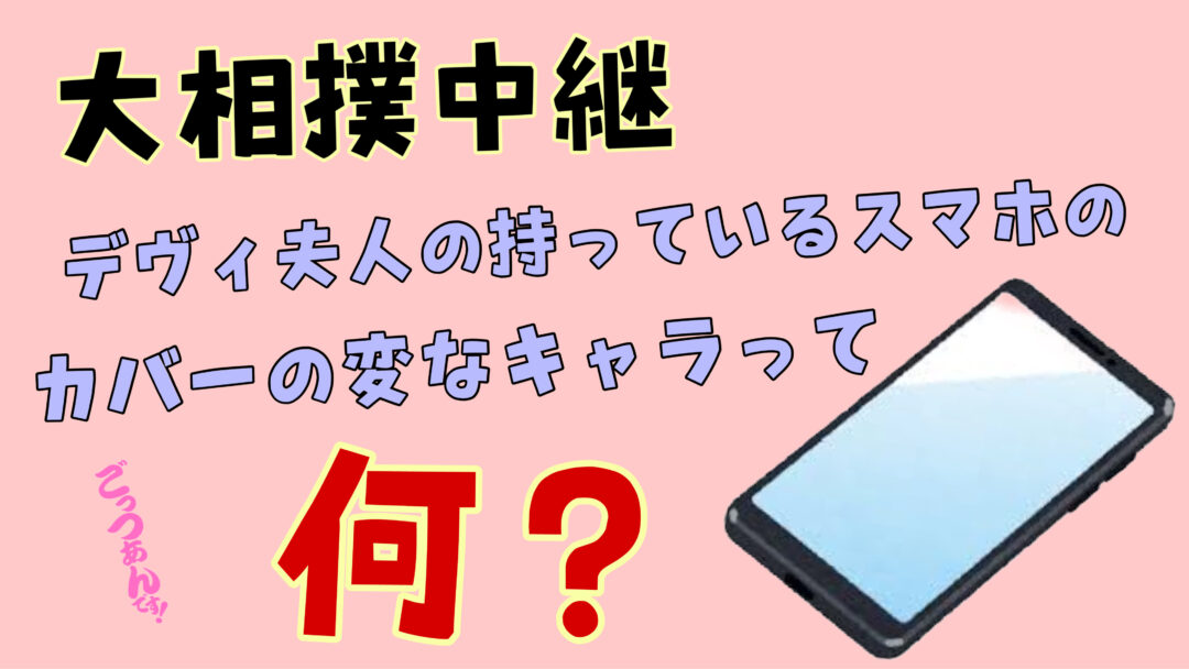 デヴィ夫人のスマホカバーのあの変なキャラクターって何？【大相撲中継】